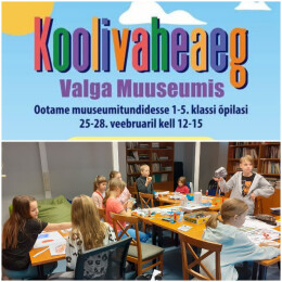 Edukas veebruari l&otilde;pu koolivaheaeg Valga Muuseumis