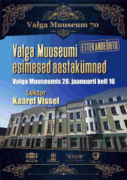Ettekande&otilde;htu Valga Muuseumi esimesed aastak&uuml;mned 